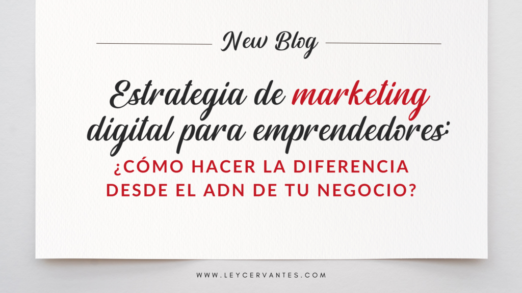 Estrategia de marketing digital para emprendedores: ¿Cómo hacer la diferencia desde el ADN de tu negocio?