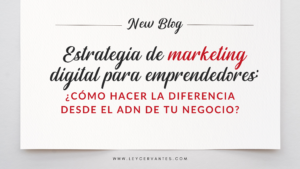 Estrategia de marketing digital para emprendedores: ¿Cómo hacer la diferencia desde el ADN de tu negocio?